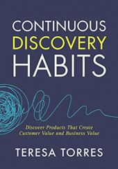 Okładka książki Continuous Discovery Habits: Discover Products that Create Customer Value and Business Value Teresa Torres
