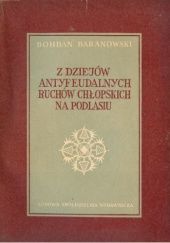 Okładka książki Z dziejów antyfeudalnych ruchów chłopskich na Podlasiu Bohdan Baranowski