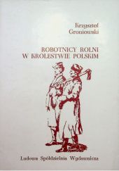 Okładka książki Robotnicy rolni w Królestwie Polskim Krzysztof Groniowski