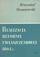 Okładka książki Realizacja reformy uwłaszczeniowej 1864 r. Krzysztof Groniowski
