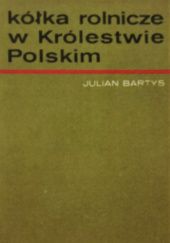 Okładka książki Kółka rolnicze w Królestwie Polskim Julian Bartyś