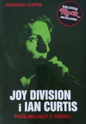 Okładka książki Joy Division i Ian Curtis. Przejmujący z oddali Deborah Curtis