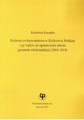 Okładka książki Reforma uwłaszczeniowa w Królestwie Polskim i jej wpływ na ograniczenie obrotu gruntami włościańskimi (1864-1914) Kazimierz Konopka