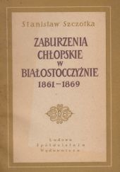 Okładka książki Zaburzenia chłopskie w Białostocczyźnie 1861-1869 Stanisław Szczotka