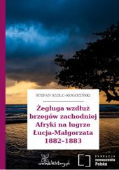 Okładka książki Żegluga wzdłuż brzegów zachodniej Afryki na lugrze Łucja-Małgorzata 1882–1883 Stefan Szolc-Rogoziński