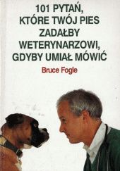 Okładka książki 101 pytań, które Twój pies zadałby weterynarzowi, gdyby umiał mówić Bruce Fogle