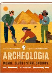 Okładka książki Archeologia. Mumie, złoto i stare skorupy. Joanna Czaplewska, Marta Guzowska