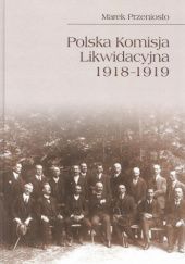 Okładka książki Polska Komisja Likwidacyjna 1918-1919 Marek Przeniosło