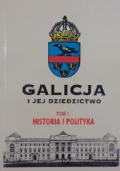 Okładka książki Galicja i jej dziedzictwo, t. 1. Historia i polityka praca zbiorowa