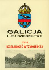 Okładka książki Galicja i jej dziedzictwo, t. 15. Działalność wyzwoleńcza praca zbiorowa