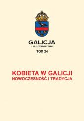 Okładka książki Galicja i jej dziedzictwo, t. 24. Kobieta w Galicji. Nowoczesność i tradycja praca zbiorowa