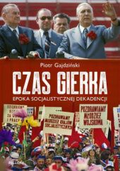 Okładka książki Czas Gierka. Epoka socjalistycznej dekadencji Piotr Gajdziński
