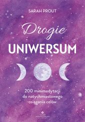 Okładka książki Drogie Uniwersum 200 minimedytacji do natychmiastowego osiągania celów Sarah Prout