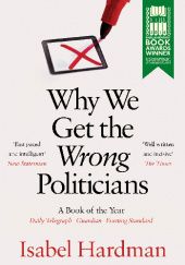 Okładka książki Why We Get the Wrong Politicians Isabel Hardman
