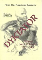 Okładka książki Dyktator. Generał Józef Chłopicki 1771-1854 Bartłomiej Szyndler