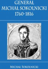 Okładka książki Generał Michał Sokolnicki 1760-1816 Michał Sokolnicki