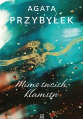 Okładka książki Mimo twoich kłamstw Agata Przybyłek