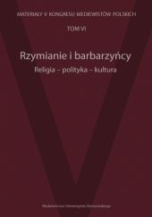 Okładka książki Rzymianie i barbarzyńcy. Religia - polityka - kultura praca zbiorowa