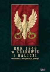 Okładka książki Rok 1846 w Krakowie i Galicji. Odniesienia, interpretacje, pamięć praca zbiorowa