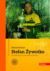 Okładka książki Stefan Żywotko. Ze Lwowa po mistrzostwo Afryki Michał Zichlarz