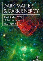 Okładka książki Dark Matter and Dark Energy: The Hidden 95% of the Universe Brian Clegg
