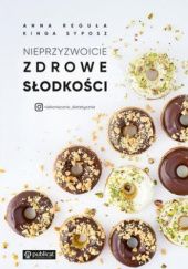 Okładka książki Nieprzyzwoicie zdrowe słodkości Anna Reguła, Kinga Syposz