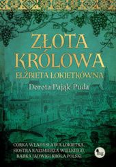 Okładka książki Złota królowa. Elżbieta Łokietkówna Dorota Pająk-Puda