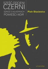 Okładka książki Sześć odcieni czerni. Szkice o klasykach powieści noir Piotr Stasiewicz
