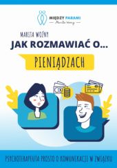 Okładka książki Jak rozmawiać o pieniądzach - psychoterapeuta prosto o komunikacji w związku Marita Woźny