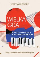 Okładka książki Wielka gra. Rzecz o Konkursach Chopinowskich Jerzy Waldorff