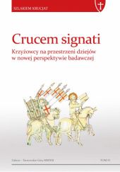 Okładka książki Crucem signati. Krzyżowcy na przestrzeni dziejów w nowej perspektywie badawczej praca zbiorowa