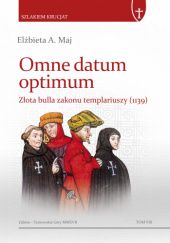 Okładka książki Omne datum optimum. Złota bulla zakonu templariuszy (1139) Elżbieta A. Maj