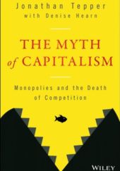 Okładka książki The Myth of Capitalism Denise Hearn, Jonathan Tepper