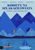 Okładka książki Kobiety na szlakach świata. Outdoor - pasja, przygoda, życie Kasia Biernacka,&nbsp;Magda Jończyk,&nbsp;Kamila Kielar,&nbsp;Joanna Pajkowska