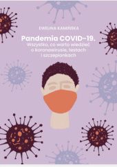 Okładka książki Pandemia COVID-19. Wszystko, co warto wiedzieć o koronawirusie, testach i szczepionkach Ewelina Kamińska
