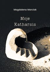 Okładka książki Moje Katharsis Magdalena Marciak