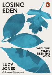 Okładka książki Losing Eden : Why our minds need the wild Lucy Jones
