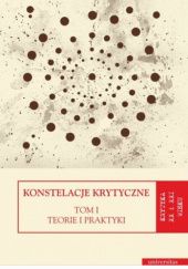 Okładka książki Konstelacje krytyczne. Tom I: Teorie i praktyki. Tom II: Antologie