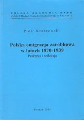 Okładka książki Polska emigracja zarobkowa w latach 1870-1939: Praktyka i refleksja Piotr Kraszewski