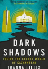 Okładka książki Dark Shadows: Inside the Secret World of Kazakhstan Joanna Lillis