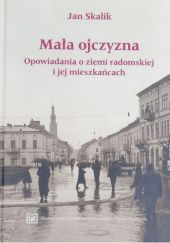 Okładka książki Mała ojczyzna. Opowiadania o ziemi radomskiej i jej mieszkańcach. Jan Skalik