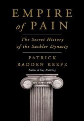 Okładka książki Empire of Pain: The Secret History of the Sackler Dynasty Patrick Radden Keefe