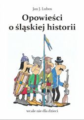 Okładka książki Opowieści o śląskiej historii Jan J. Lubos