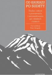 Okładka książki Od Kaukazu po Sudety. Studia i szkice o poznawaniu i zamieszkiwaniu gór dalekich i bliskich Ewa Grzęda