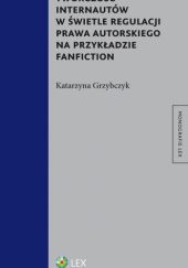 Okładka książki Twórczość internautów w świetle regulacji prawa autorskiego na przykładzie fanfiction Katarzyna Grzybczyk