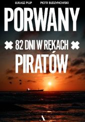 Okładka książki Porwany. 82 dni w rękach piratów Piotr Budzynowski, Łukasz Pilip