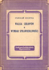 Okładka książki Walka chłopów o wymiar sprawiedliwości Stanisław Szczotka