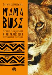 Okładka książki MAMA BUSZ. Przygody przewodniczki w afrykańskich rezerwatach przyrody. Dorota Kozarzewska