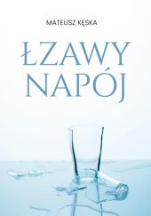 Okładka książki ŁZAWY NAPÓJ Mateusz Kęska