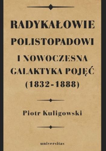 Okładka książki Radykałowie polistopadowi i nowoczesna galaktyka pojęć (1832–1888) Piotr Kuligowski